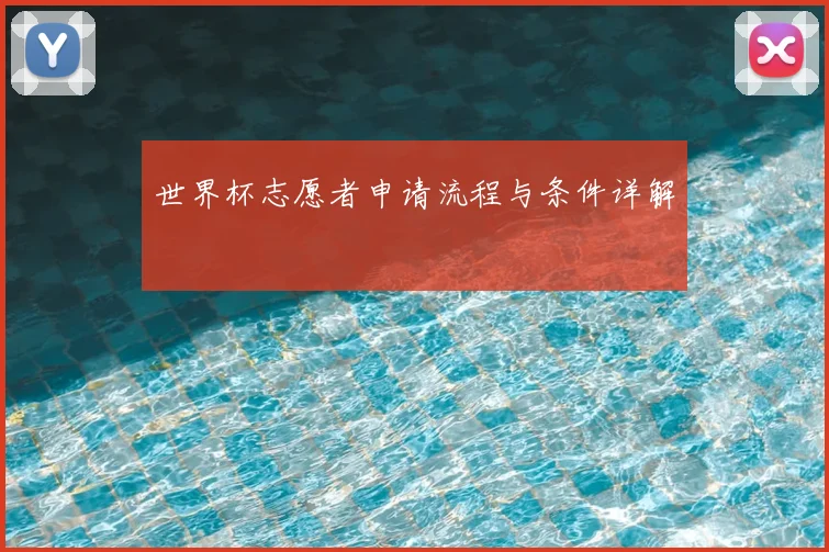 世界杯志愿者申请流程与条件详解