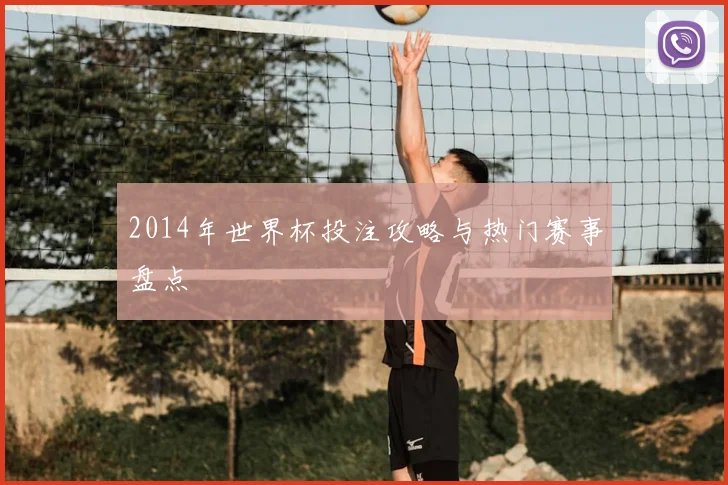 2014年世界杯投注攻略与热门赛事盘点