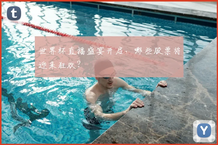 世界杯直播盛宴开启，哪些股票将迎来狂欢？