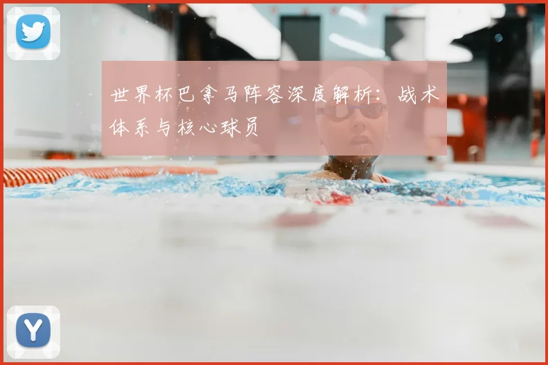 世界杯巴拿马阵容深度解析：战术体系与核心球员