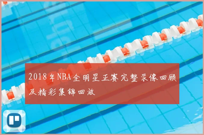 2018年NBA全明星正赛完整录像回顾及精彩集锦回放