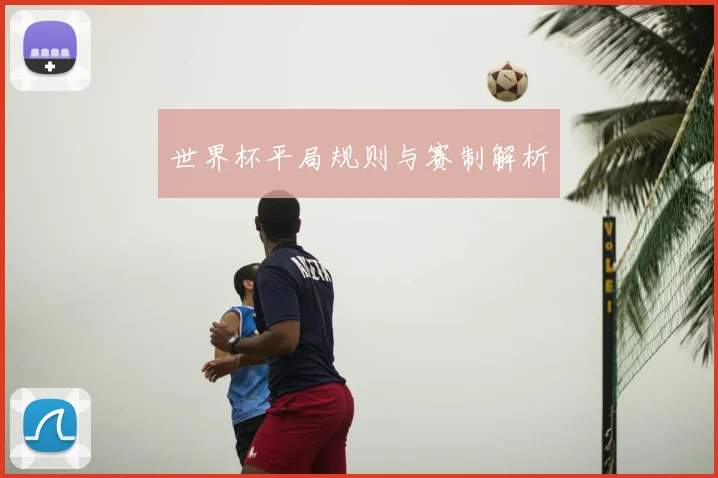世界杯平局规则与赛制解析
