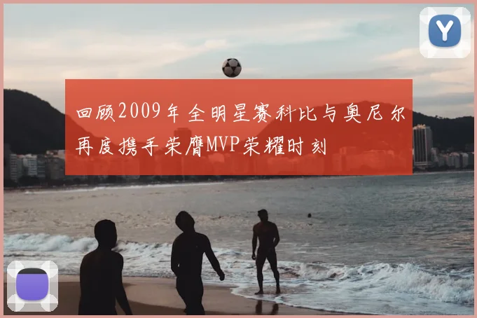 回顾2009年全明星赛科比与奥尼尔再度携手荣膺MVP荣耀时刻