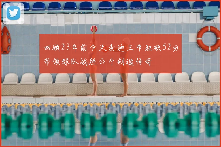 回顾23年前今天麦迪三节狂砍52分带领球队战胜公牛创造传奇