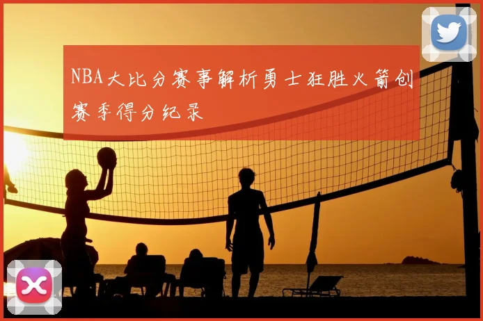 NBA大比分赛事解析勇士狂胜火箭创赛季得分纪录