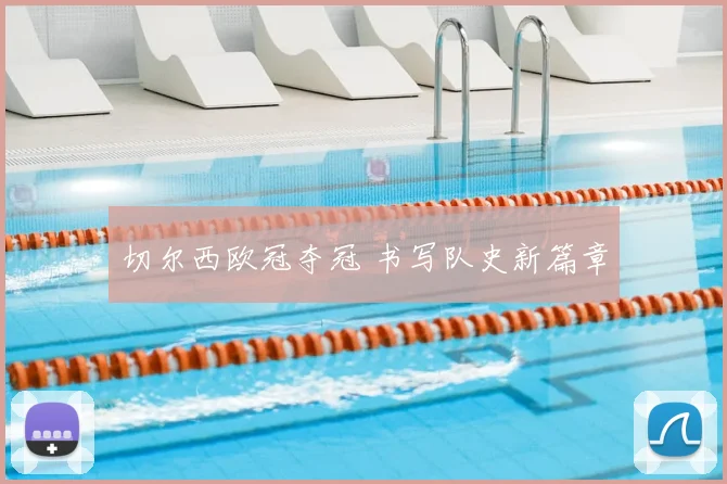 切尔西欧冠夺冠 书写队史新篇章