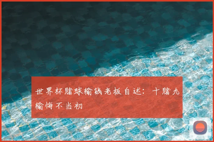 世界杯赌球输钱老板自述：十赌九输悔不当初