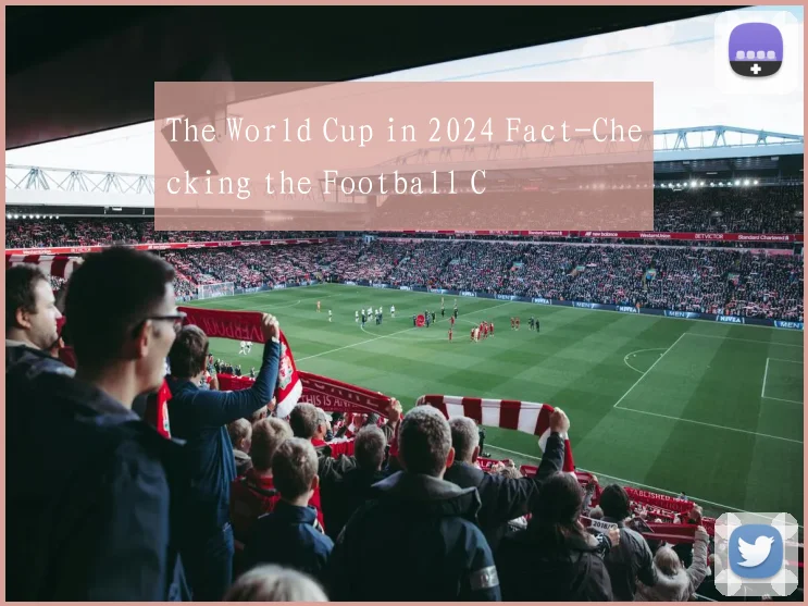 The World Cup in 2024 Fact-Checking the Football C