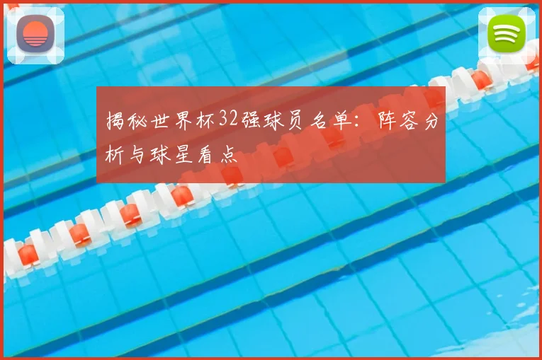 揭秘世界杯32强球员名单：阵容分析与球星看点